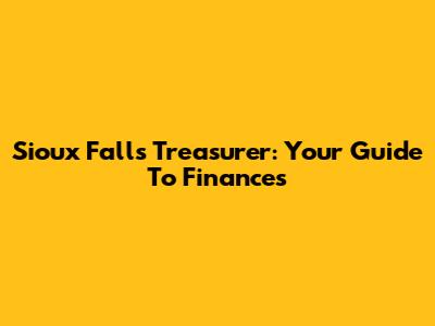 Sioux Falls Treasurer: Your Guide To Finances