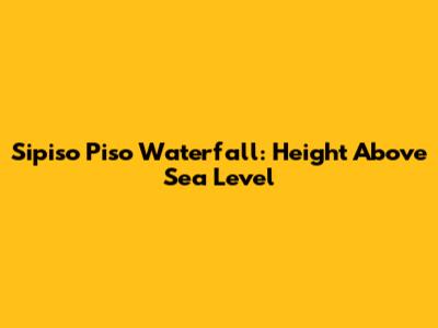 Sipiso Piso Waterfall: Height Above Sea Level