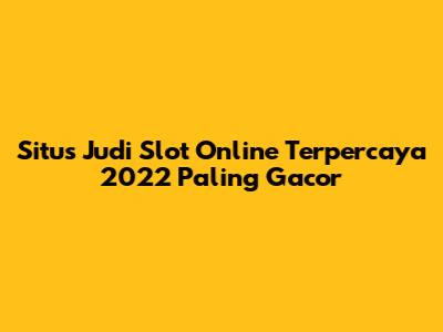 Situs Judi Slot Online Terpercaya 2022 Paling Gacor