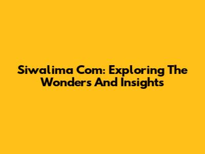 Siwalima Com: Exploring The Wonders And Insights