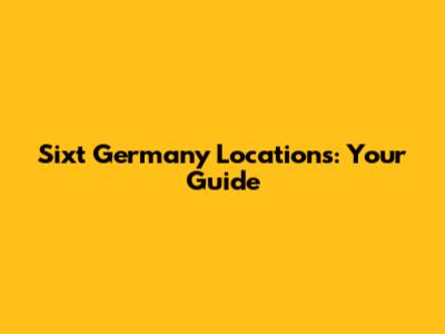 Sixt Germany Locations: Your Guide
