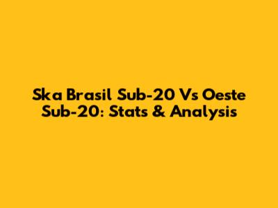 Ska Brasil Sub-20 Vs Oeste Sub-20: Stats & Analysis