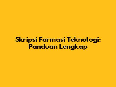 Skripsi Farmasi Teknologi: Panduan Lengkap