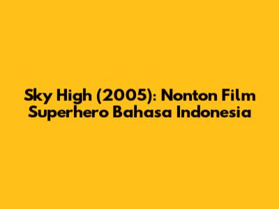 Sky High (2005): Nonton Film Superhero Bahasa Indonesia