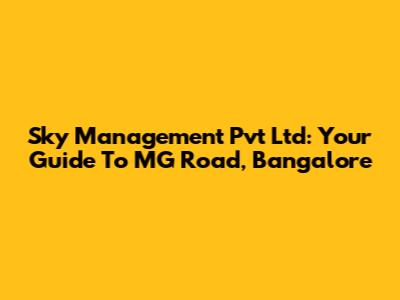 Sky Management Pvt Ltd: Your Guide To MG Road, Bangalore