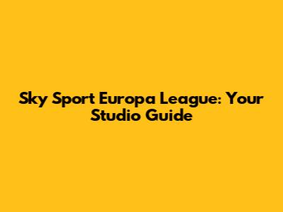 Sky Sport Europa League: Your Studio Guide