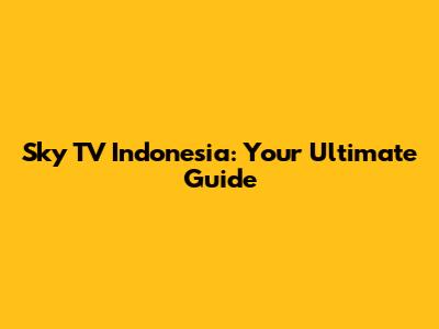 Sky TV Indonesia: Your Ultimate Guide