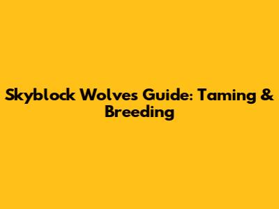 Skyblock Wolves Guide: Taming & Breeding