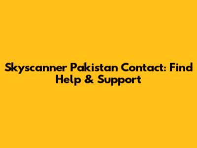 Skyscanner Pakistan Contact: Find Help & Support