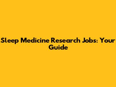 Sleep Medicine Research Jobs: Your Guide
