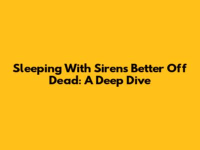Sleeping With Sirens' 'Better Off Dead': A Deep Dive
