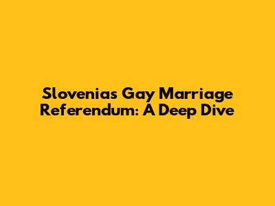 Slovenia's Gay Marriage Referendum: A Deep Dive