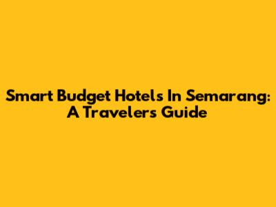 Smart Budget Hotels In Semarang: A Traveler's Guide