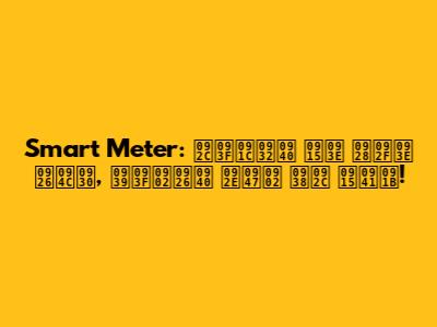 Smart Meter: बिजली का नया दौर, हिंदी में सब कुछ!