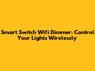 Smart Switch Wifi Dimmer: Control Your Lights Wirelessly