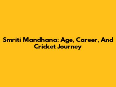 Smriti Mandhana: Age, Career, And Cricket Journey