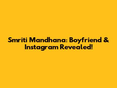 Smriti Mandhana: Boyfriend & Instagram Revealed!
