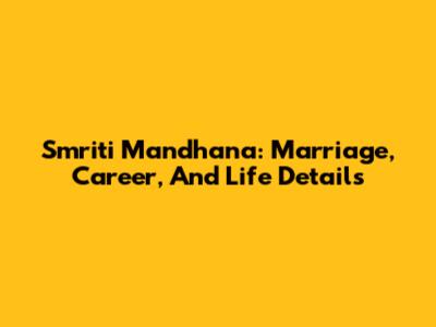 Smriti Mandhana: Marriage, Career, And Life Details