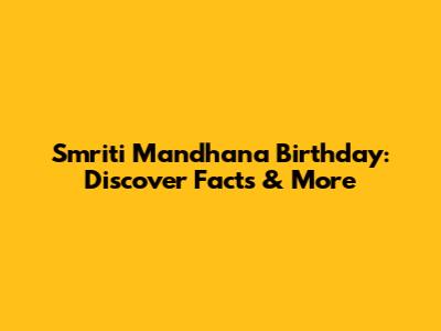 Smriti Mandhana Birthday: Discover Facts & More