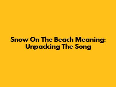 Snow On The Beach Meaning: Unpacking The Song