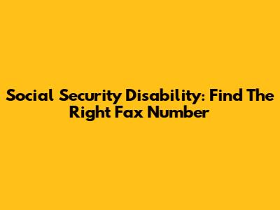 Social Security Disability: Find The Right Fax Number