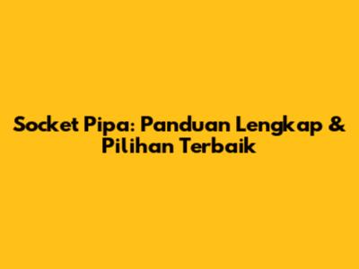 Socket Pipa: Panduan Lengkap & Pilihan Terbaik