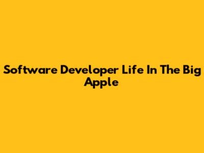 Software Developer Life In The Big Apple