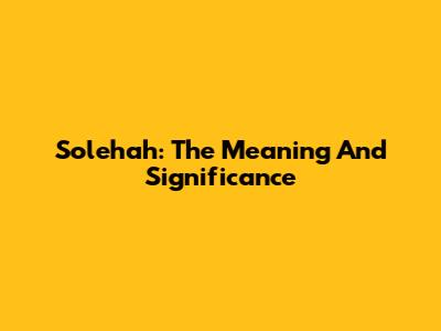 Solehah: The Meaning And Significance