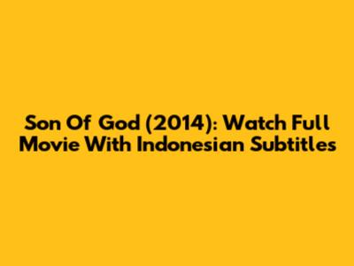 Son Of God (2014): Watch Full Movie With Indonesian Subtitles
