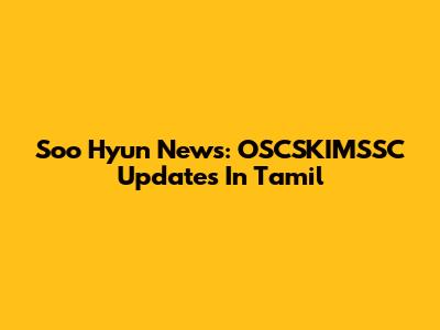 Soo Hyun News: OSCSKIMSSC Updates In Tamil