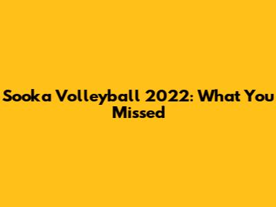 Sooka Volleyball 2022: What You Missed