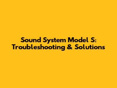 Sound System Model S: Troubleshooting & Solutions