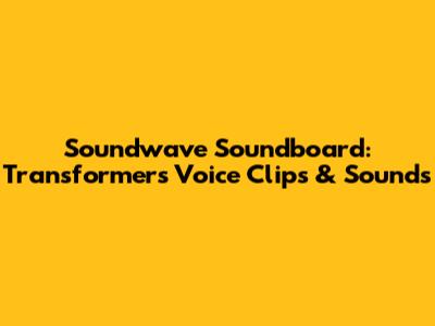 Soundwave Soundboard: Transformers Voice Clips & Sounds