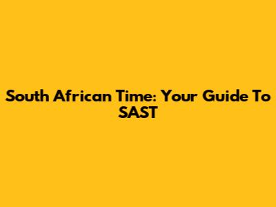 South African Time: Your Guide To SAST