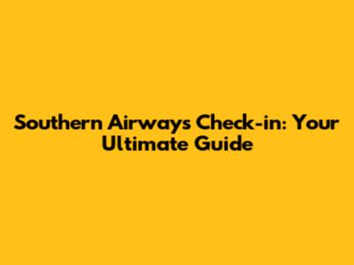 Southern Airways Check-in: Your Ultimate Guide