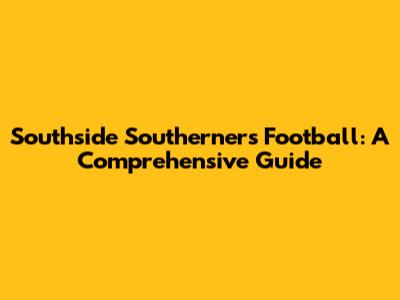 Southside Southerners Football: A Comprehensive Guide