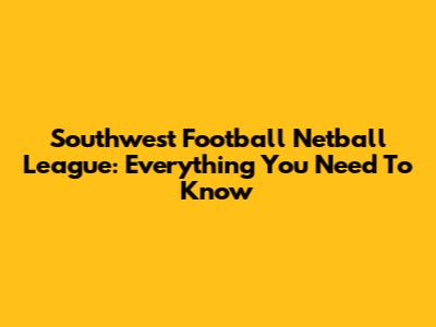 Southwest Football Netball League: Everything You Need To Know
