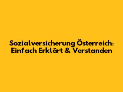 Sozialversicherung Österreich: Einfach Erklärt & Verstanden