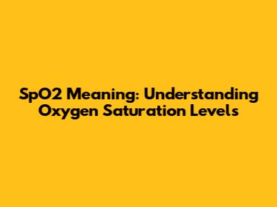 SpO2 Meaning: Understanding Oxygen Saturation Levels