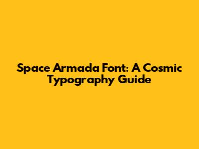 Space Armada Font: A Cosmic Typography Guide
