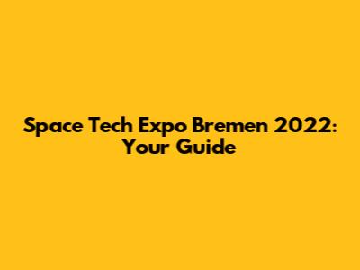 Space Tech Expo Bremen 2022: Your Guide
