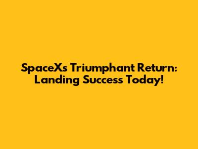 SpaceX's Triumphant Return: Landing Success Today!