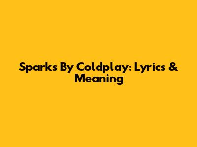 Sparks By Coldplay: Lyrics & Meaning