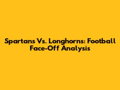 Spartans Vs. Longhorns: Football Face-Off Analysis
