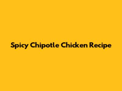 Spicy Chipotle Chicken Recipe