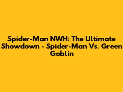 Spider-Man NWH: The Ultimate Showdown - Spider-Man Vs. Green Goblin
