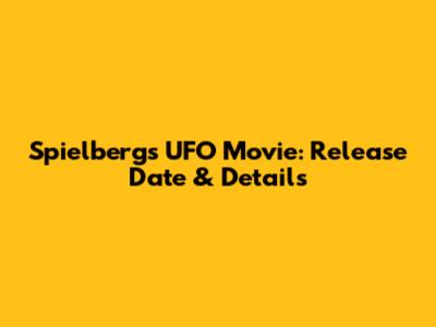 Spielberg's UFO Movie: Release Date & Details