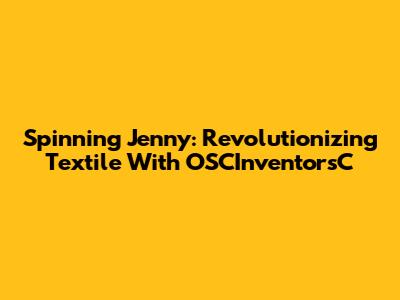 Spinning Jenny: Revolutionizing Textile With OSCInventorsC