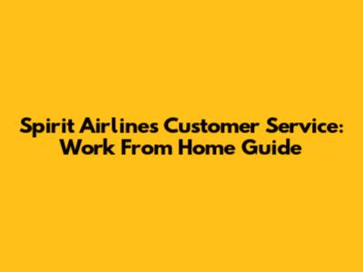 Spirit Airlines Customer Service: Work From Home Guide
