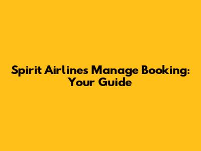 Spirit Airlines Manage Booking: Your Guide